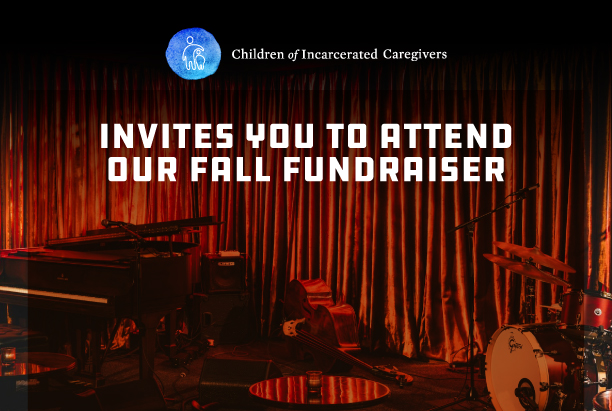 Children of Incarcerated Caregivers invites you to attend our fall fundraiser